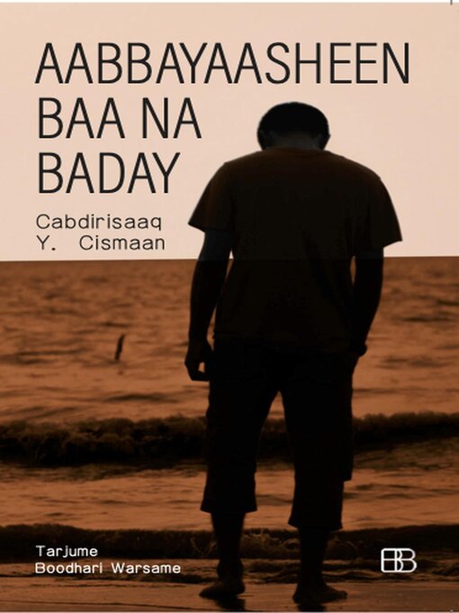 Title details for Aabbayaasheen Baa Na Baday by Cabdirisaaq Y. Cismaan - Available